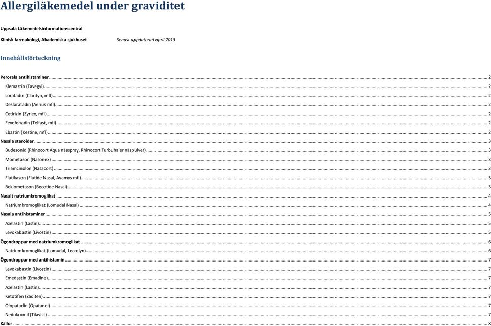 .. 3 Budesonid (Rhinocort Aqua nässpray, Rhinocort Turbuhaler näspulver)... 3 Mometason (Nasonex)... 3 Triamcinolon (Nasacort)... 3 Flutikason (Flutide Nasal, Avamys mfl).