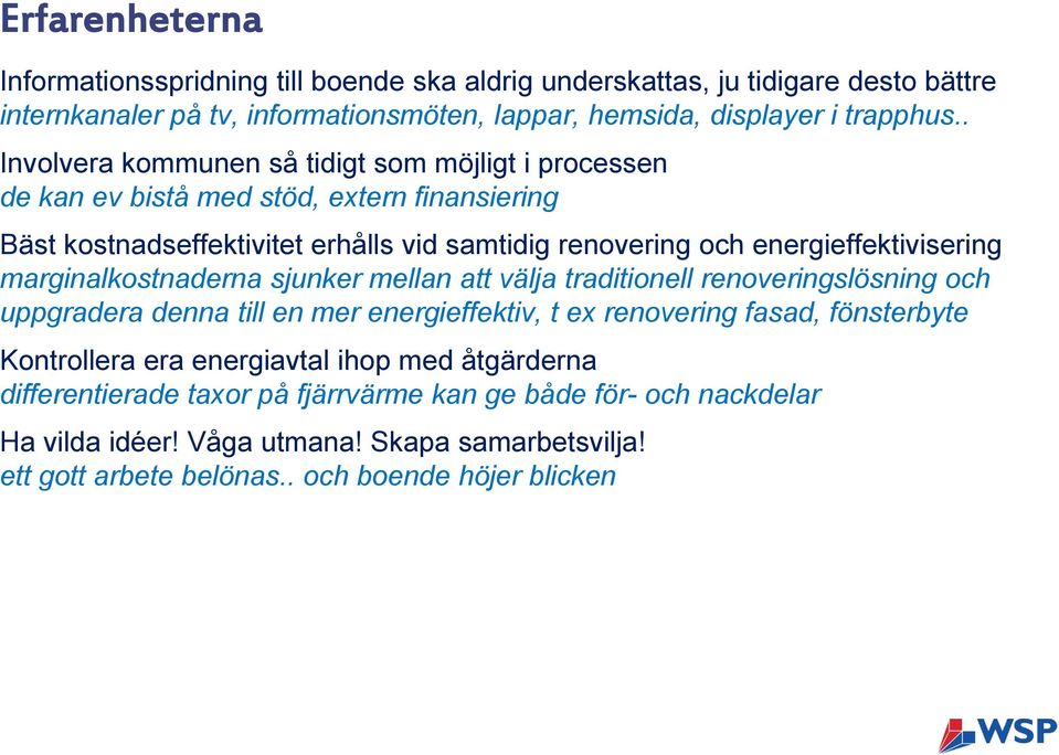 marginalkostnaderna sjunker mellan att välja traditionell renoveringslösning och uppgradera denna till en mer energieffektiv, t ex renovering fasad, fönsterbyte Kontrollera era