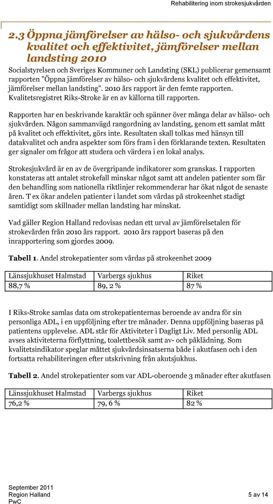 Kvalitetsregistret Riks-Stroke är en av källorna till rapporten. Rapporten har en beskrivande karaktär och spänner över många delar av hälso- och sjukvården.