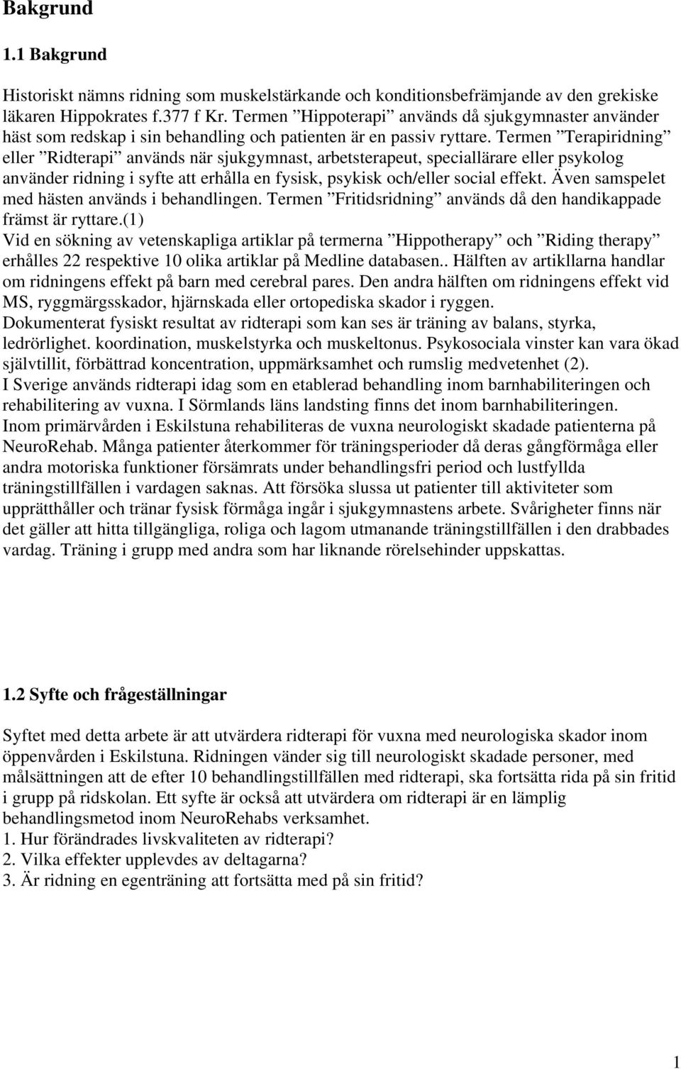 Termen Terapiridning eller Ridterapi används när sjukgymnast, arbetsterapeut, speciallärare eller psykolog använder ridning i syfte att erhålla en fysisk, psykisk och/eller social effekt.