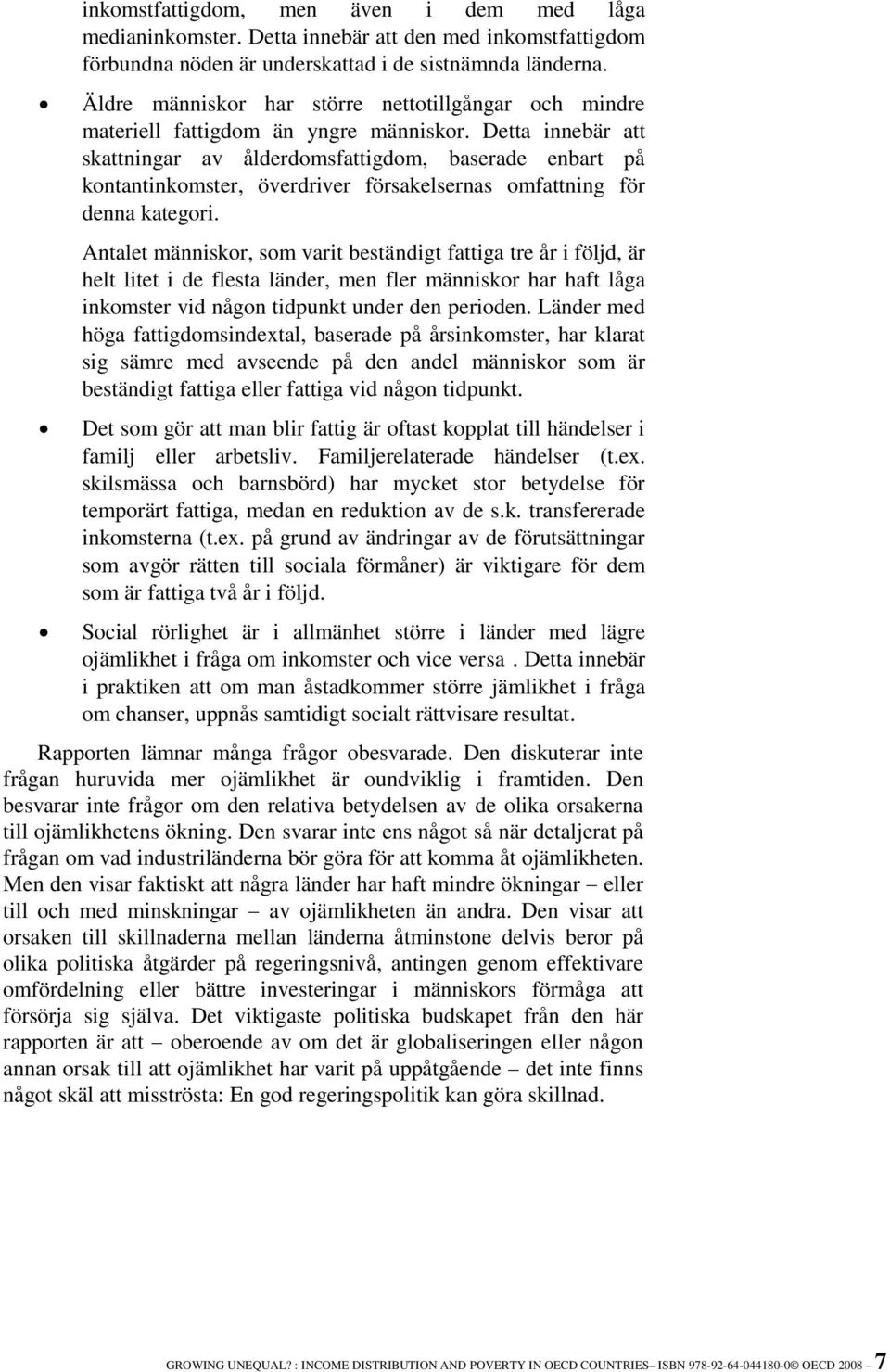 Detta innebär att skattningar av ålderdomsfattigdom, baserade enbart på kontantinkomster, överdriver försakelsernas omfattning för denna kategori.