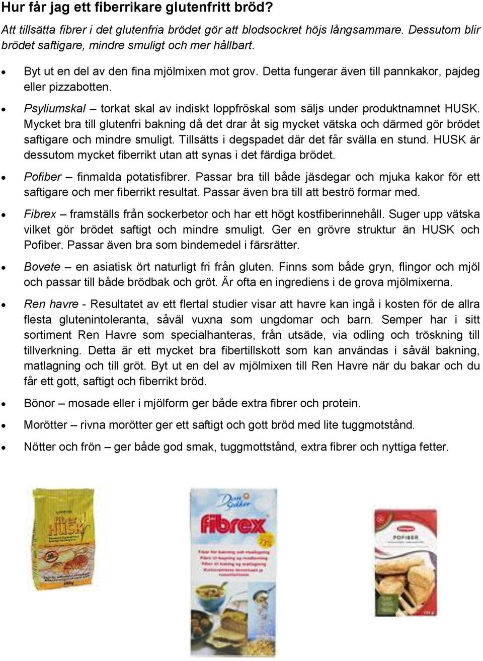 Mycket bra till glutenfri bakning då det drar åt sig mycket vätska och därmed gör brödet saftigare och mindre smuligt. Tillsätts i degspadet där det får svälla en stund.