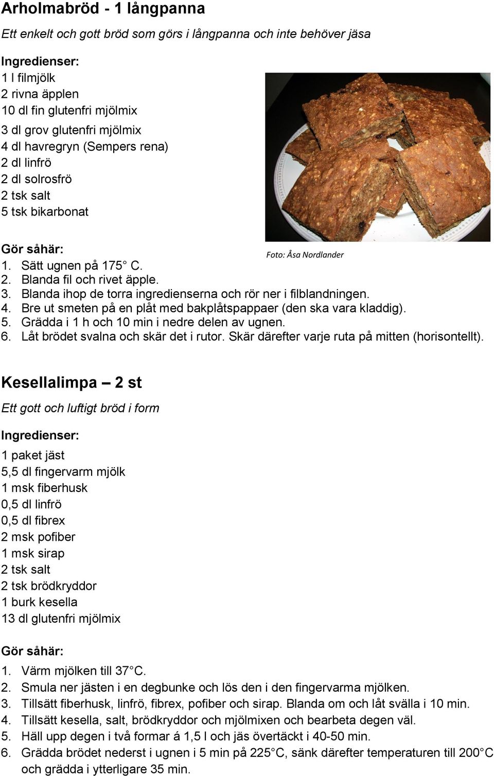 Blanda ihop de torra ingredienserna och rör ner i filblandningen. 4. Bre ut smeten på en plåt med bakplåtspappaer (den ska vara kladdig). 5. Grädda i 1 h och 10 min i nedre delen av ugnen. 6.