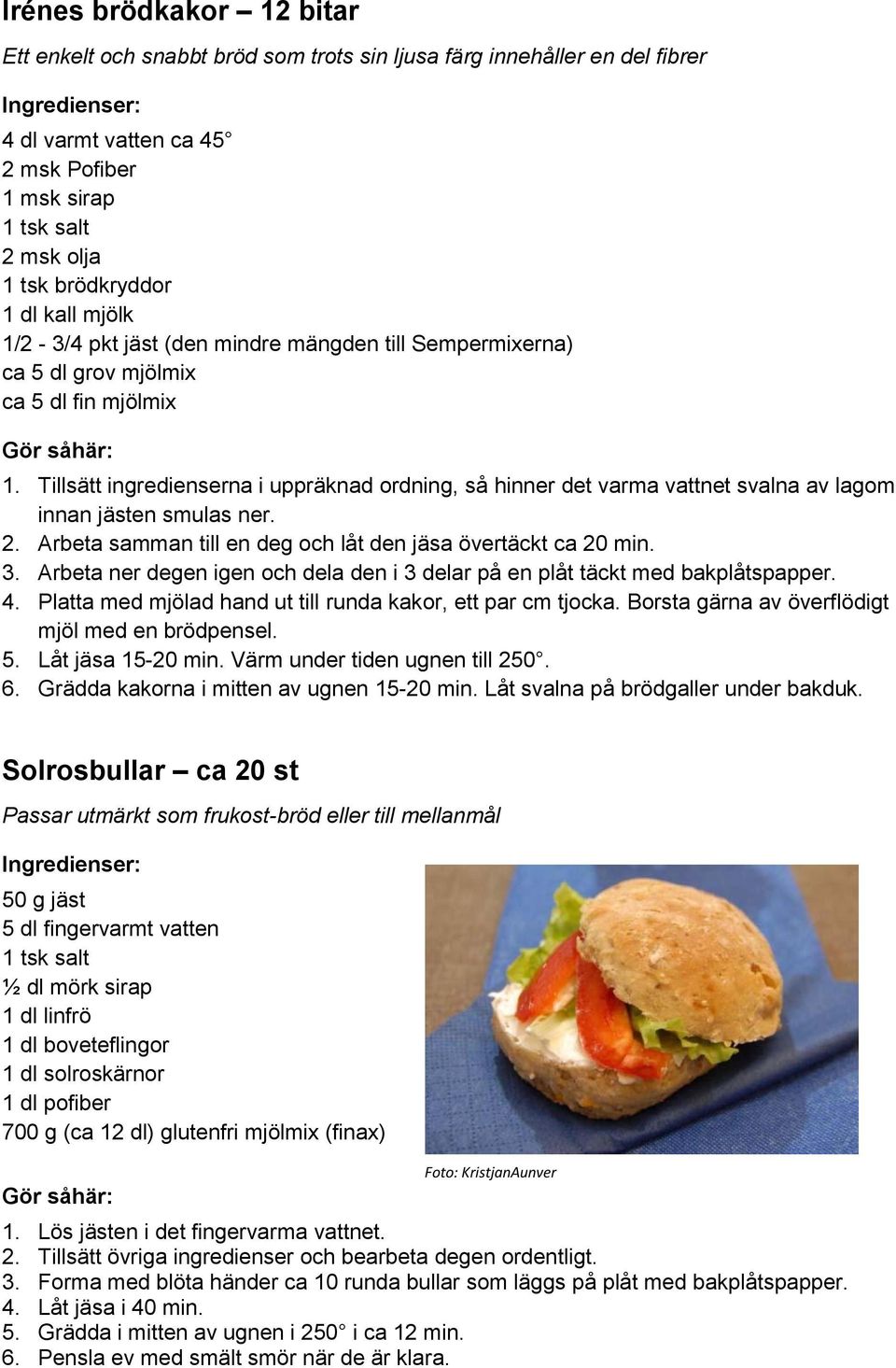 Tillsätt ingredienserna i uppräknad ordning, så hinner det varma vattnet svalna av lagom innan jästen smulas ner. 2. Arbeta samman till en deg och låt den jäsa övertäckt ca 20 min. 3.