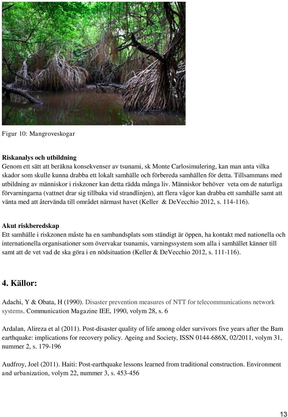 Människor behöver veta om de naturliga förvarningarna (vattnet drar sig tillbaka vid strandlinjen), att flera vågor kan drabba ett samhälle samt att vänta med att återvända till området närmast havet