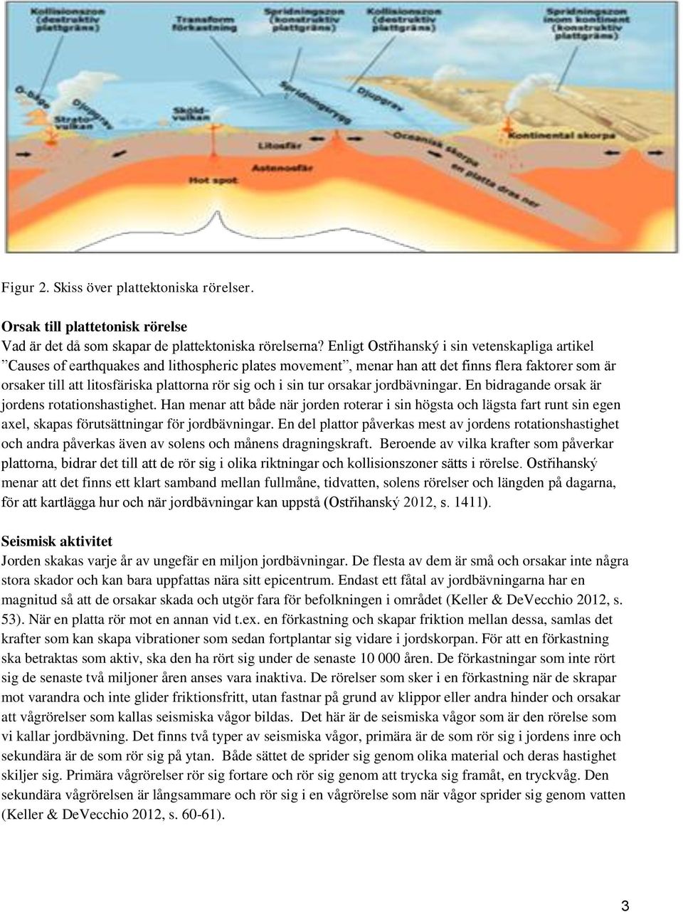 och i sin tur orsakar jordbävningar. En bidragande orsak är jordens rotationshastighet.