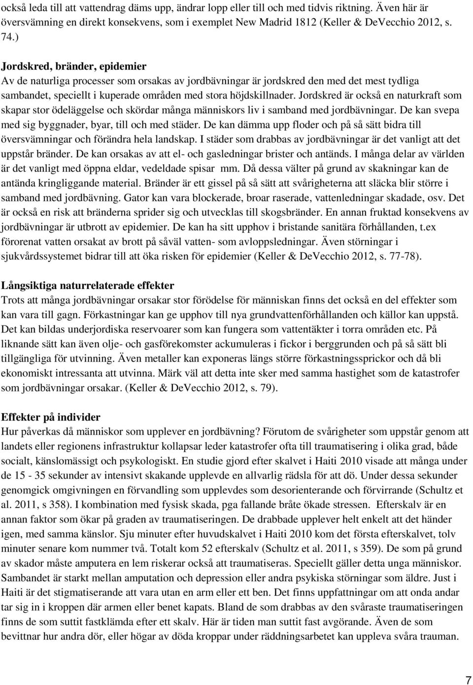 Jordskred är också en naturkraft som skapar stor ödeläggelse och skördar många människors liv i samband med jordbävningar. De kan svepa med sig byggnader, byar, till och med städer.