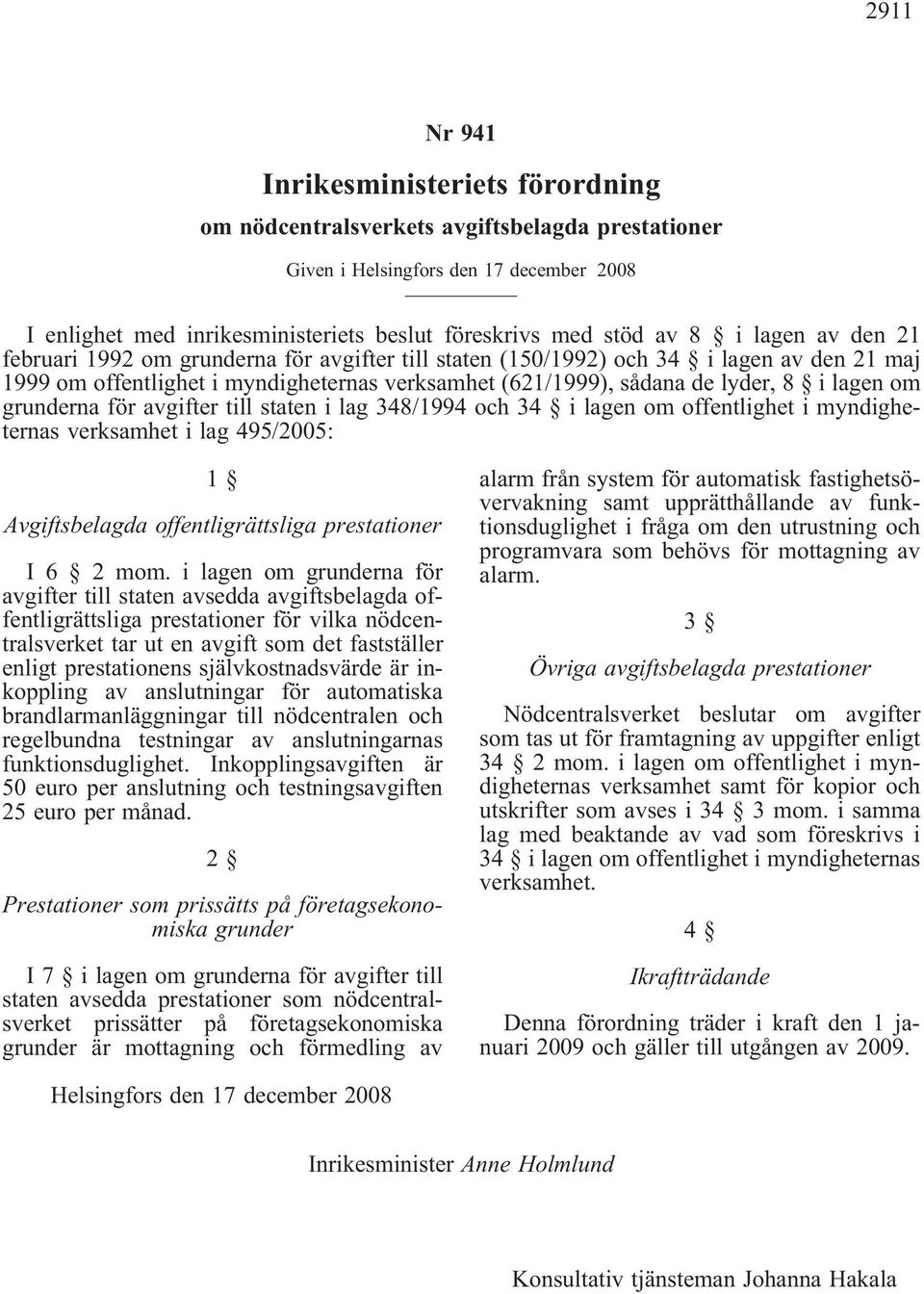 grundernaföravgiftertillstatenilag348/1994och34 ilagenomoffentlighetimyndigheternas verksamhet i lag 495/2005: 1 Avgiftsbelagda offentligrättsliga prestationer I6 2mom.