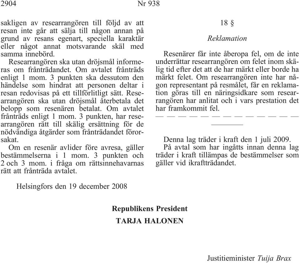 3punktenskadessutomden händelse som hindrat att personen deltar i resan redovisas på ett tillförlitligt sätt. Researrangören ska utan dröjsmål återbetala det belopp som resenären betalat.