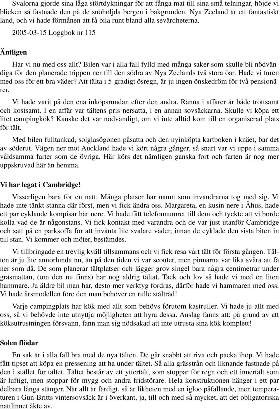 Bilen var i alla fall fylld med många saker som skulle bli nödvändiga för den planerade trippen ner till den södra av Nya Zeelands två stora öar. Hade vi turen med oss för ett bra väder?