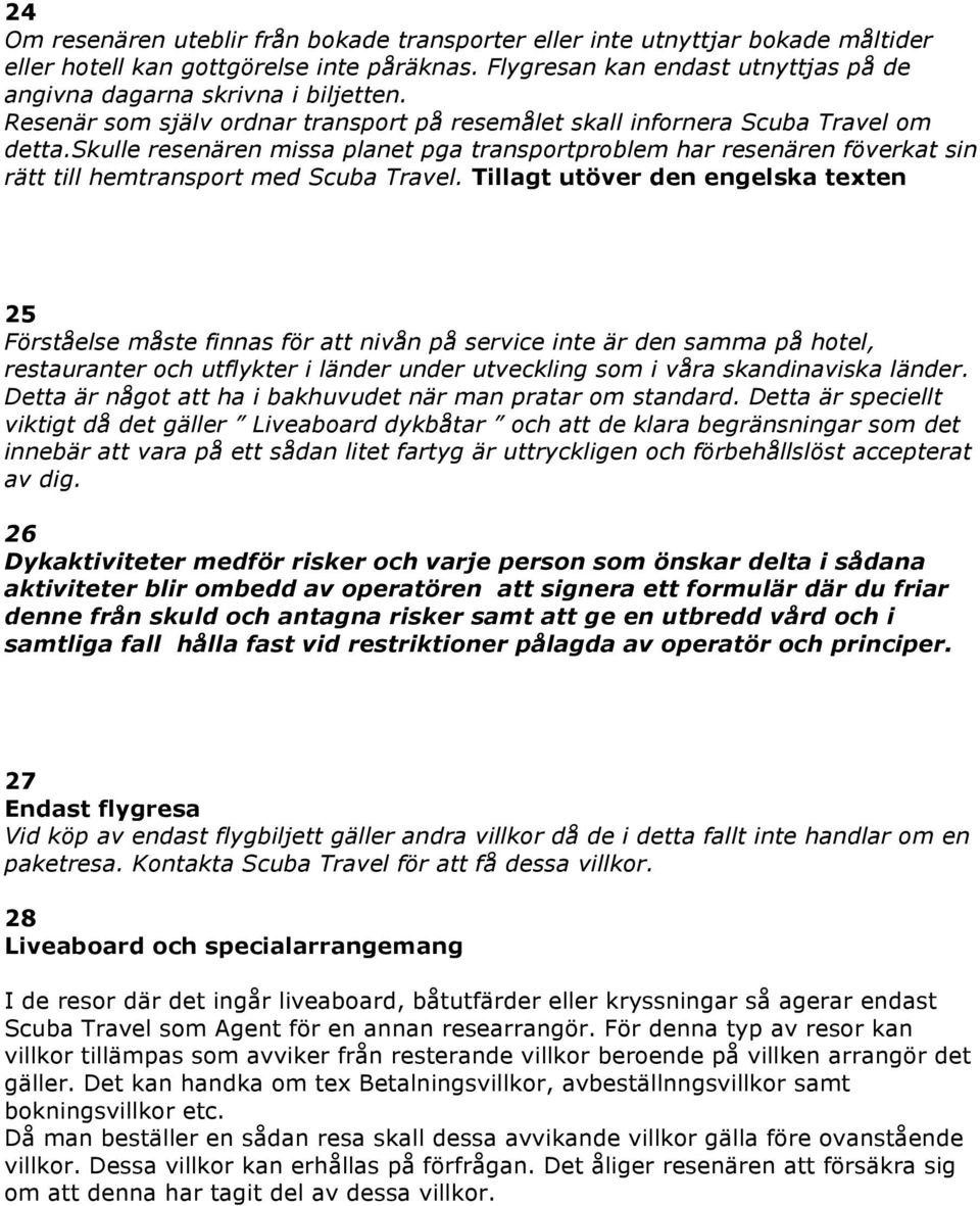 skulle resenären missa planet pga transportproblem har resenären föverkat sin rätt till hemtransport med Scuba Travel.