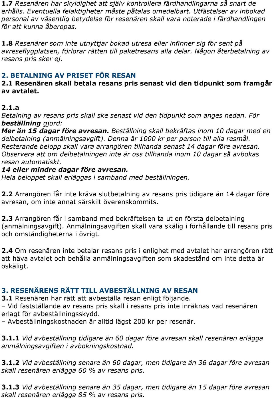 8 Resenärer som inte utnyttjar bokad utresa eller infinner sig för sent på avreseflygplatsen, förlorar rätten till paketresans alla delar. Någon återbetalning av resans pris sker ej. 2.