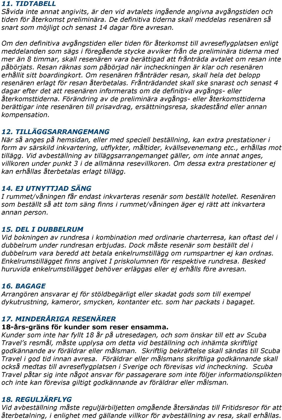 Om den definitiva avgångstiden eller tiden för återkomst till avreseflygplatsen enligt meddelanden som sägs i föregående stycke avviker från de preliminära tiderna med mer än 8 timmar, skall