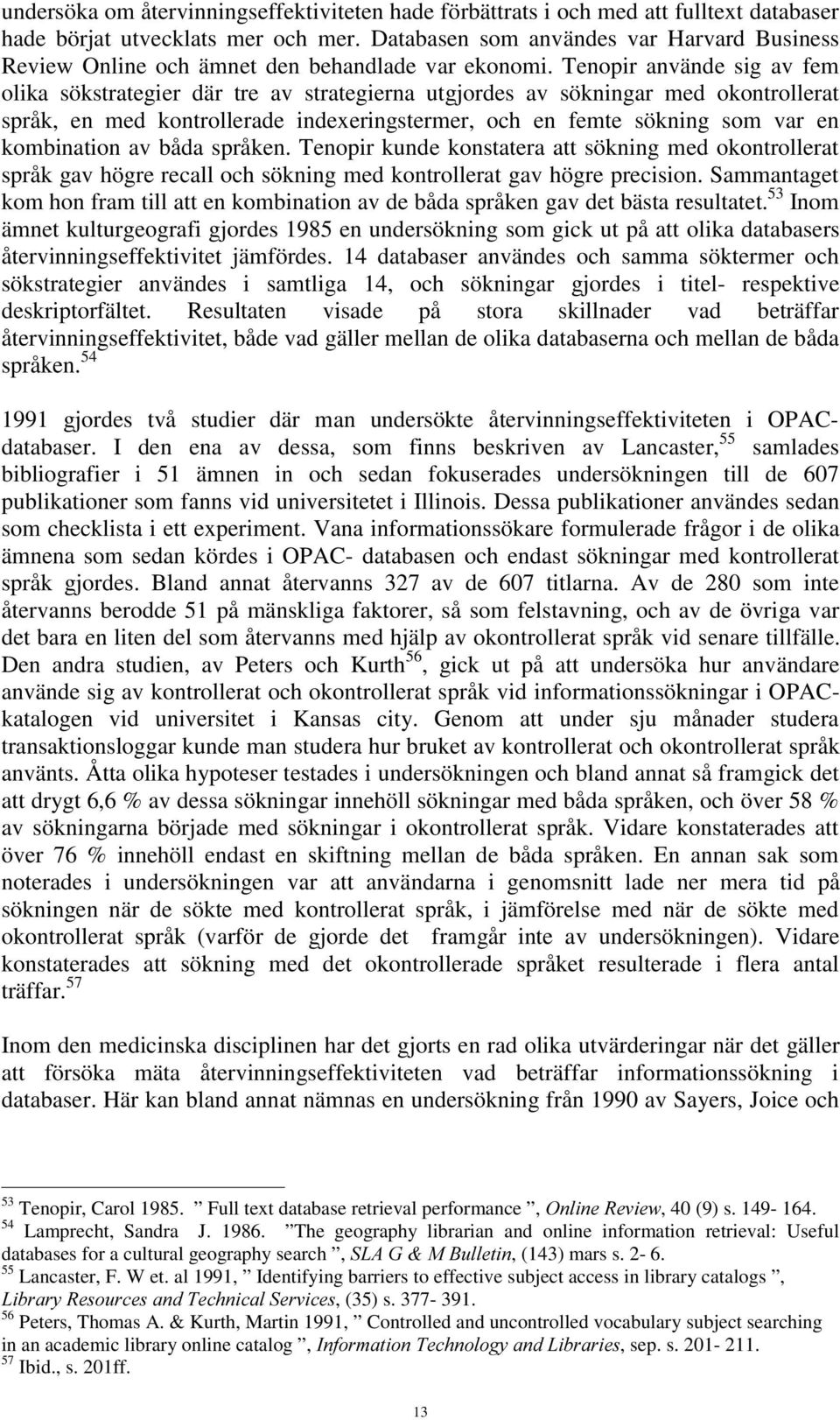 Tenopir använde sig av fem olika sökstrategier där tre av strategierna utgjordes av sökningar med okontrollerat språk, en med kontrollerade indexeringstermer, och en femte sökning som var en