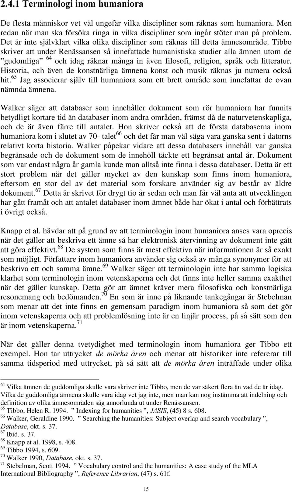 Tibbo skriver att under Renässansen så innefattade humanistiska studier alla ämnen utom de gudomliga 64 och idag räknar många in även filosofi, religion, språk och litteratur.