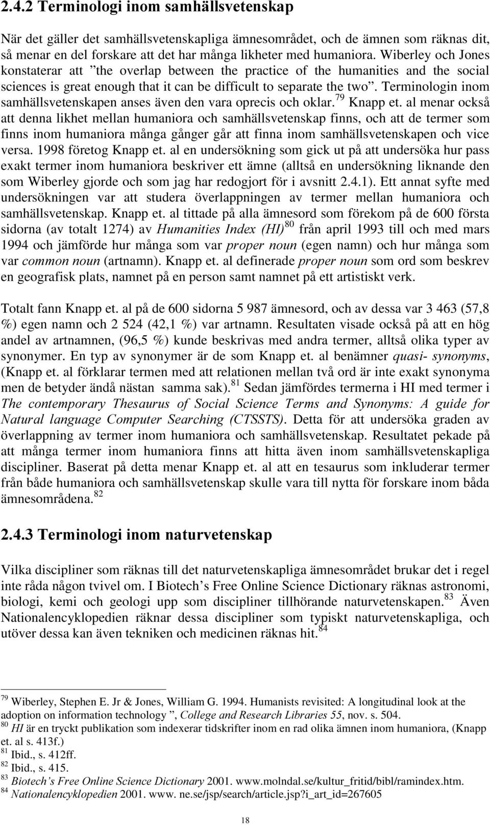 Terminologin inom samhällsvetenskapen anses även den vara oprecis och oklar. 79 Knapp et.