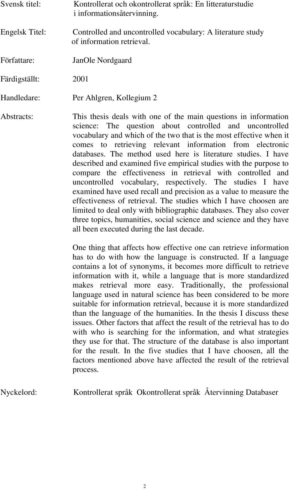 JanOle Nordgaard Färdigställt: 2001 Handledare: Per Ahlgren, Kollegium 2 Abstracts: This thesis deals with one of the main questions in information science: The question about controlled and