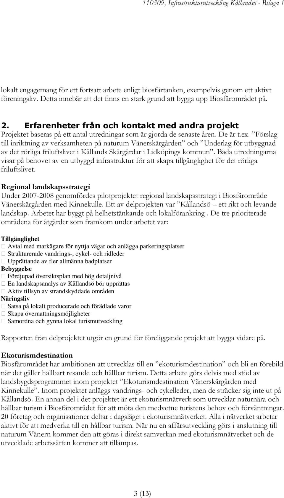 Förslag till inriktning av verksamheten på naturum Vänerskärgården och Underlag för utbyggnad av det rörliga friluftslivet i Kållands Skärgårdar i.