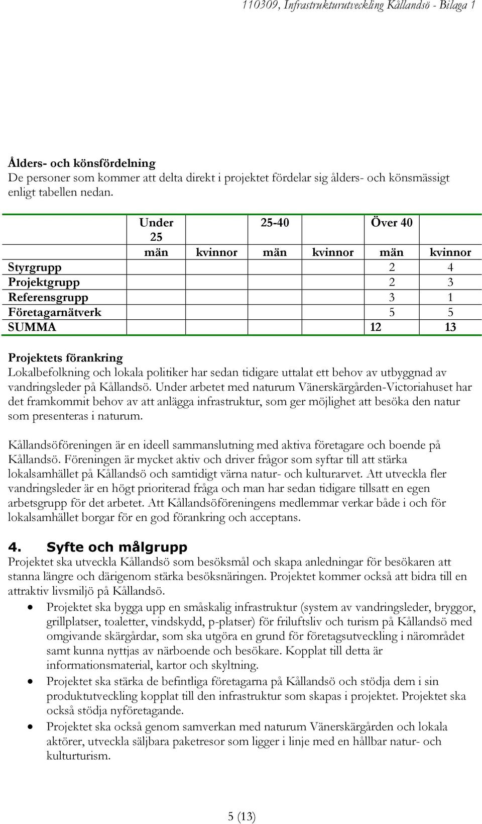 har sedan tidigare uttalat ett behov av utbyggnad av vandringsleder på Kållandsö.