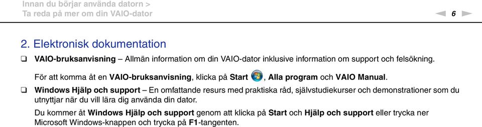 För att komma åt en VAIO-bruksanvisning, klicka på Start, Alla program och VAIO Manual.