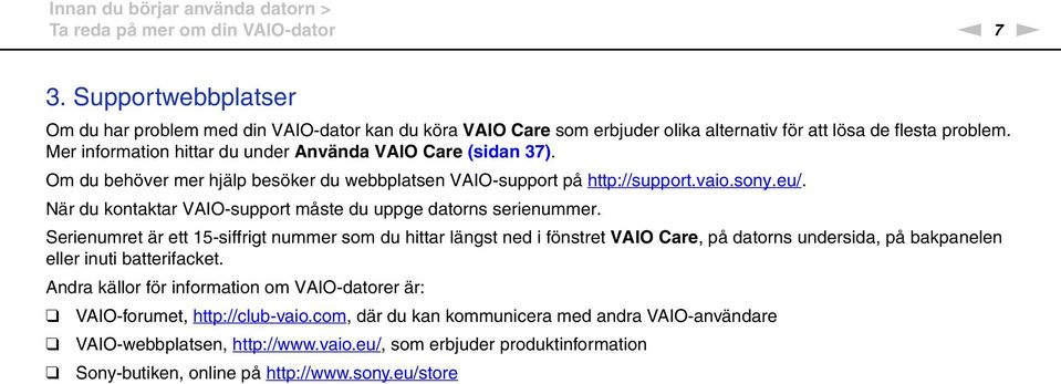 Mer information hittar du under Använda VAIO Care (sidan 37). Om du behöver mer hjälp besöker du webbplatsen VAIO-support på http://support.vaio.sony.eu/.