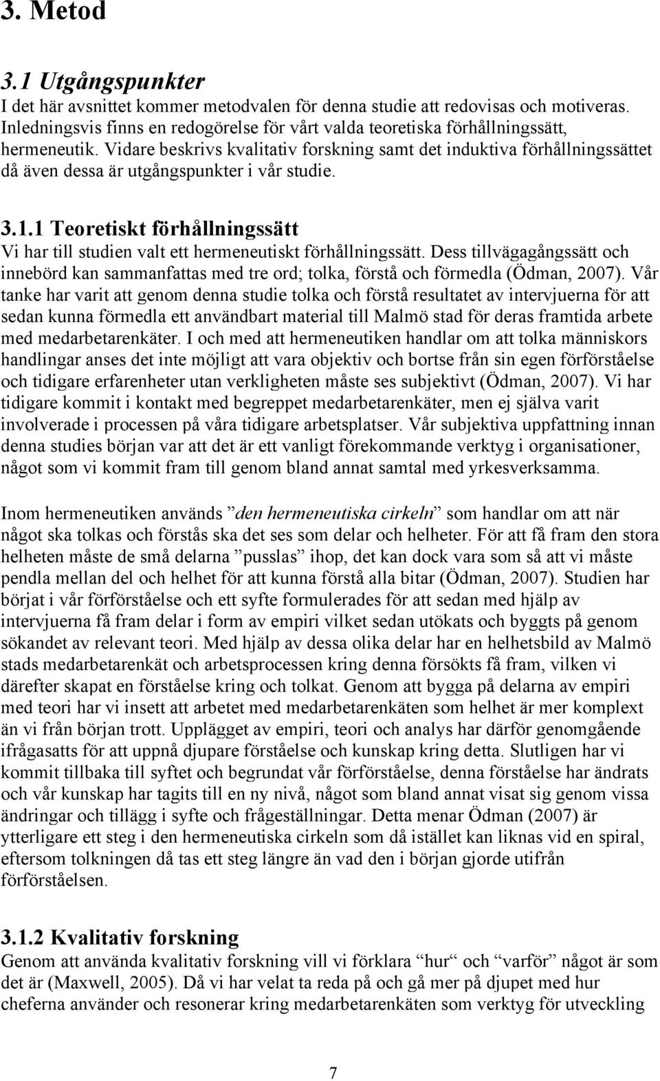 Vidare beskrivs kvalitativ forskning samt det induktiva förhållningssättet då även dessa är utgångspunkter i vår studie. 3.1.