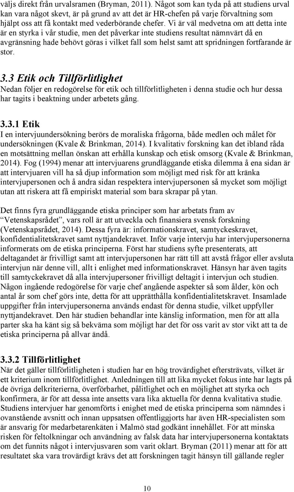 Vi är väl medvetna om att detta inte är en styrka i vår studie, men det påverkar inte studiens resultat nämnvärt då en avgränsning hade behövt göras i vilket fall som helst samt att spridningen