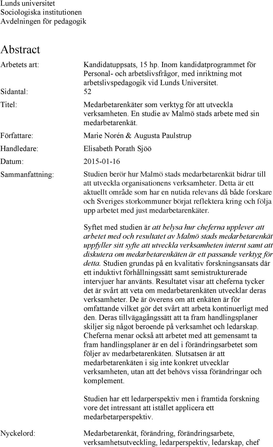 Sidantal: 52 Titel: Författare: Handledare: Medarbetarenkäter som verktyg för att utveckla verksamheten. En studie av Malmö stads arbete med sin medarbetarenkät.