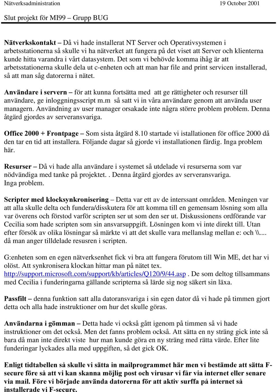 $QYlQGDUHLVHUYHUQ±för att kunna fortsätta med att ge rättigheter och resurser till användare, ge inloggningsscript m.m så satt vi in våra användare genom att använda user managern.