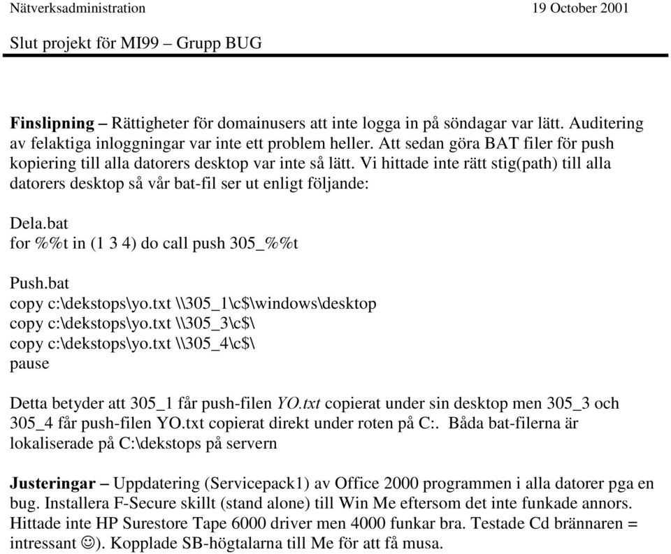 bat for %%t in (1 3 4) do call push 305_%%t Push.bat copy c:\dekstops\yo.txt \\305_1\c$\windows\desktop copy c:\dekstops\yo.txt \\305_3\c$\ copy c:\dekstops\yo.