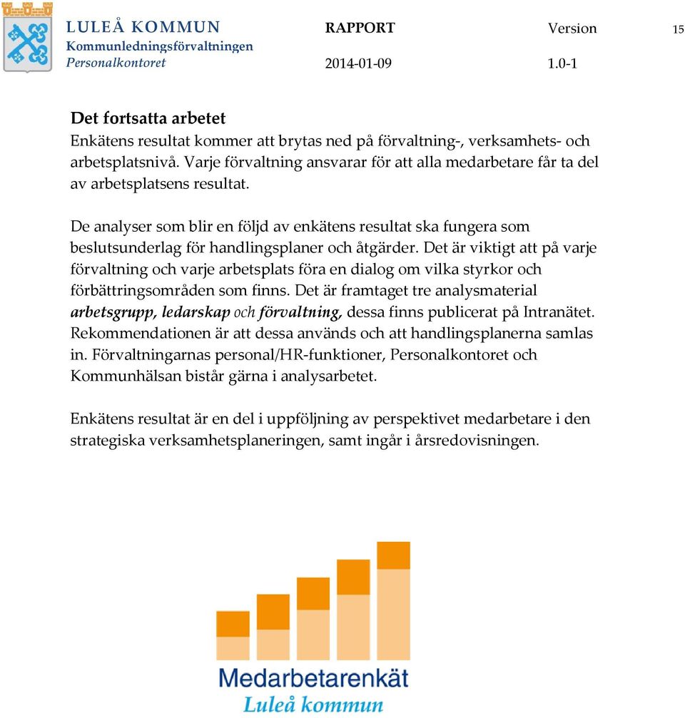 De analyser som blir en följd av enkätens resultat ska fungera som beslutsunderlag för handlingsplaner och åtgärder.