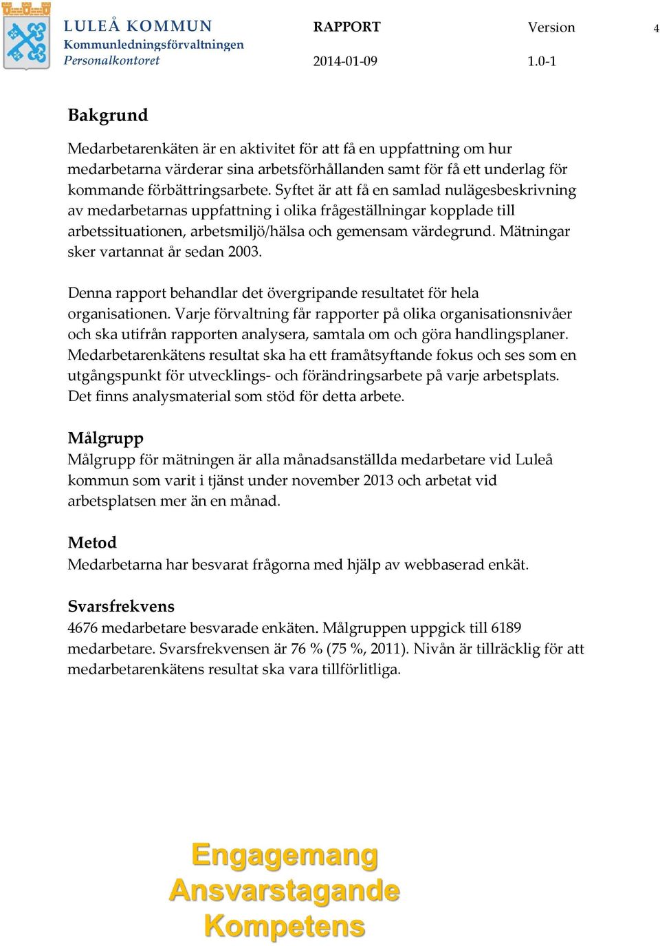 Mätningar sker vartannat år sedan 2003. Denna rapport behandlar det övergripande resultatet för hela organisationen.