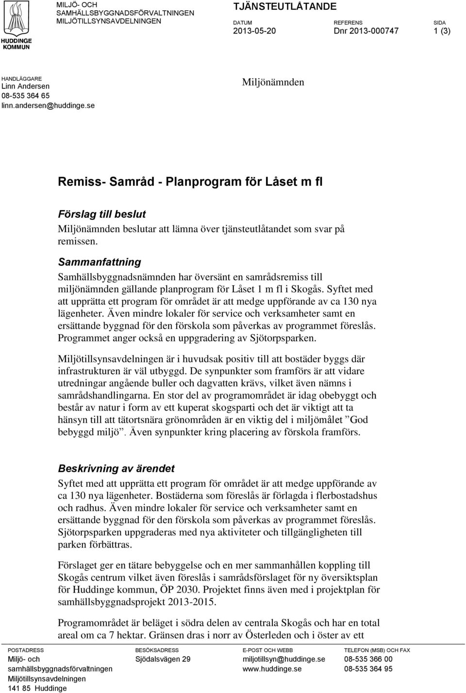 Sammanfattning Samhällsbyggnadsnämnden har översänt en samrådsremiss till miljönämnden gällande planprogram för Låset 1 m fl i Skogås.