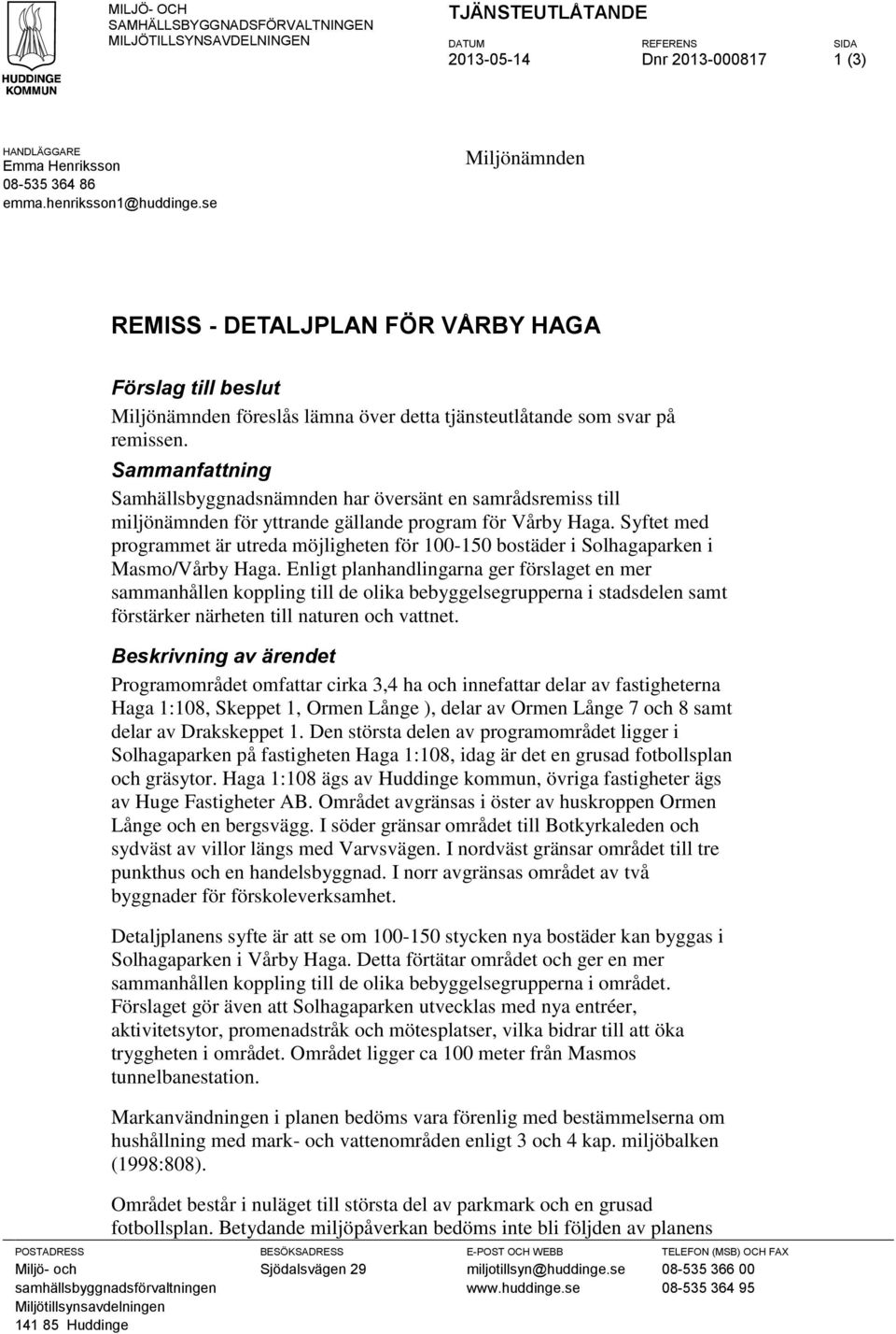 Sammanfattning Samhällsbyggnadsnämnden har översänt en samrådsremiss till miljönämnden för yttrande gällande program för Vårby Haga.