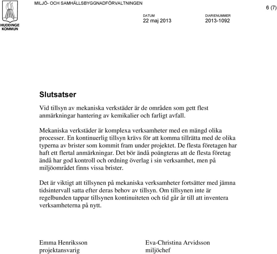 En kontinuerlig tillsyn krävs för att komma tillrätta med de olika typerna av brister som kommit fram under projektet. De flesta företagen har haft ett flertal anmärkningar.