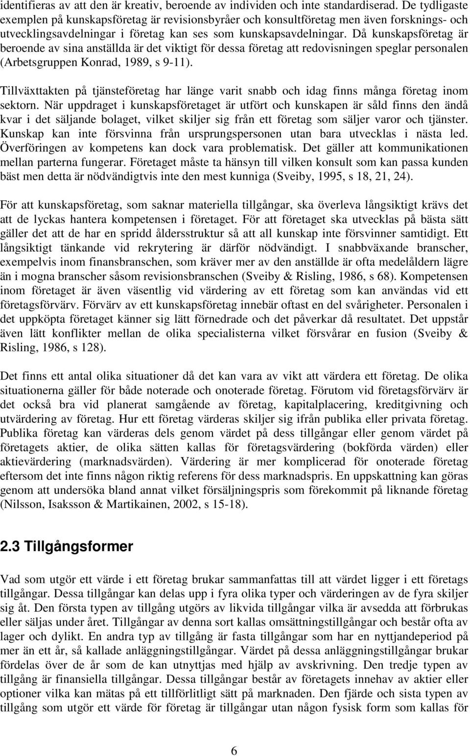 Då kunskapsföretag är beroende av sina anställda är det viktigt för dessa företag att redovisningen speglar personalen (Arbetsgruppen Konrad, 1989, s 9-11).