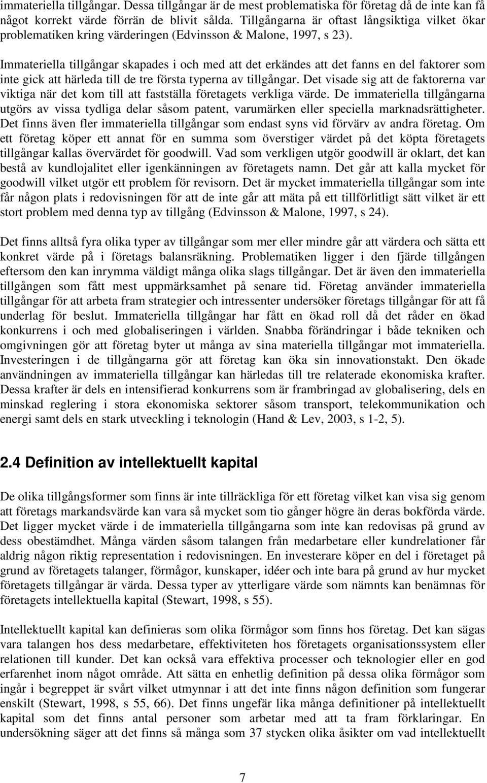 Immateriella tillgångar skapades i och med att det erkändes att det fanns en del faktorer som inte gick att härleda till de tre första typerna av tillgångar.