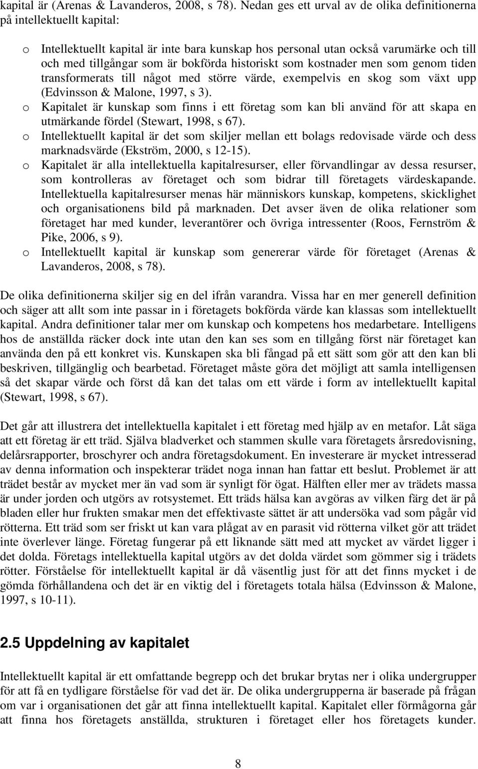 historiskt som kostnader men som genom tiden transformerats till något med större värde, exempelvis en skog som växt upp (Edvinsson & Malone, 1997, s 3).