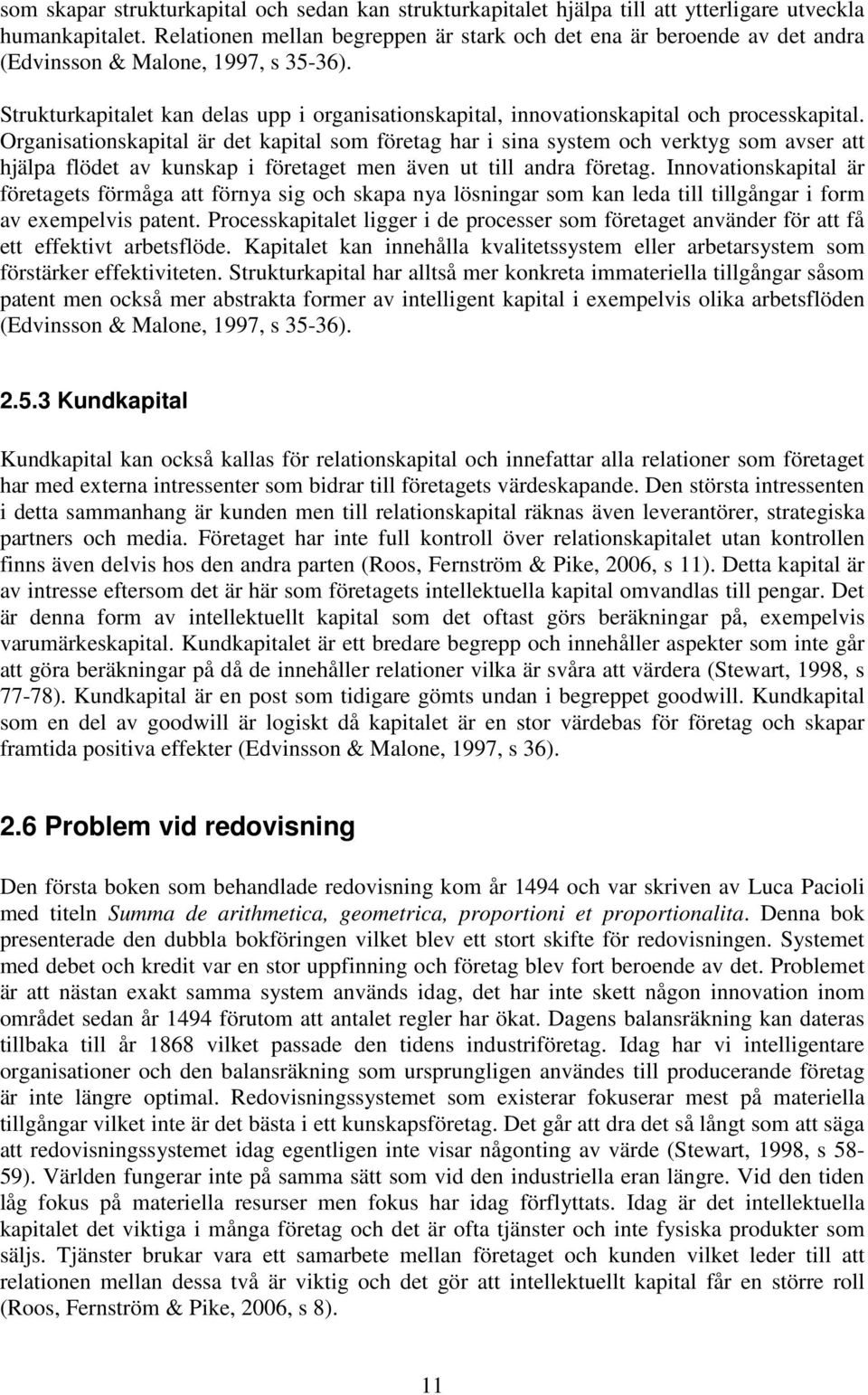 Strukturkapitalet kan delas upp i organisationskapital, innovationskapital och processkapital.