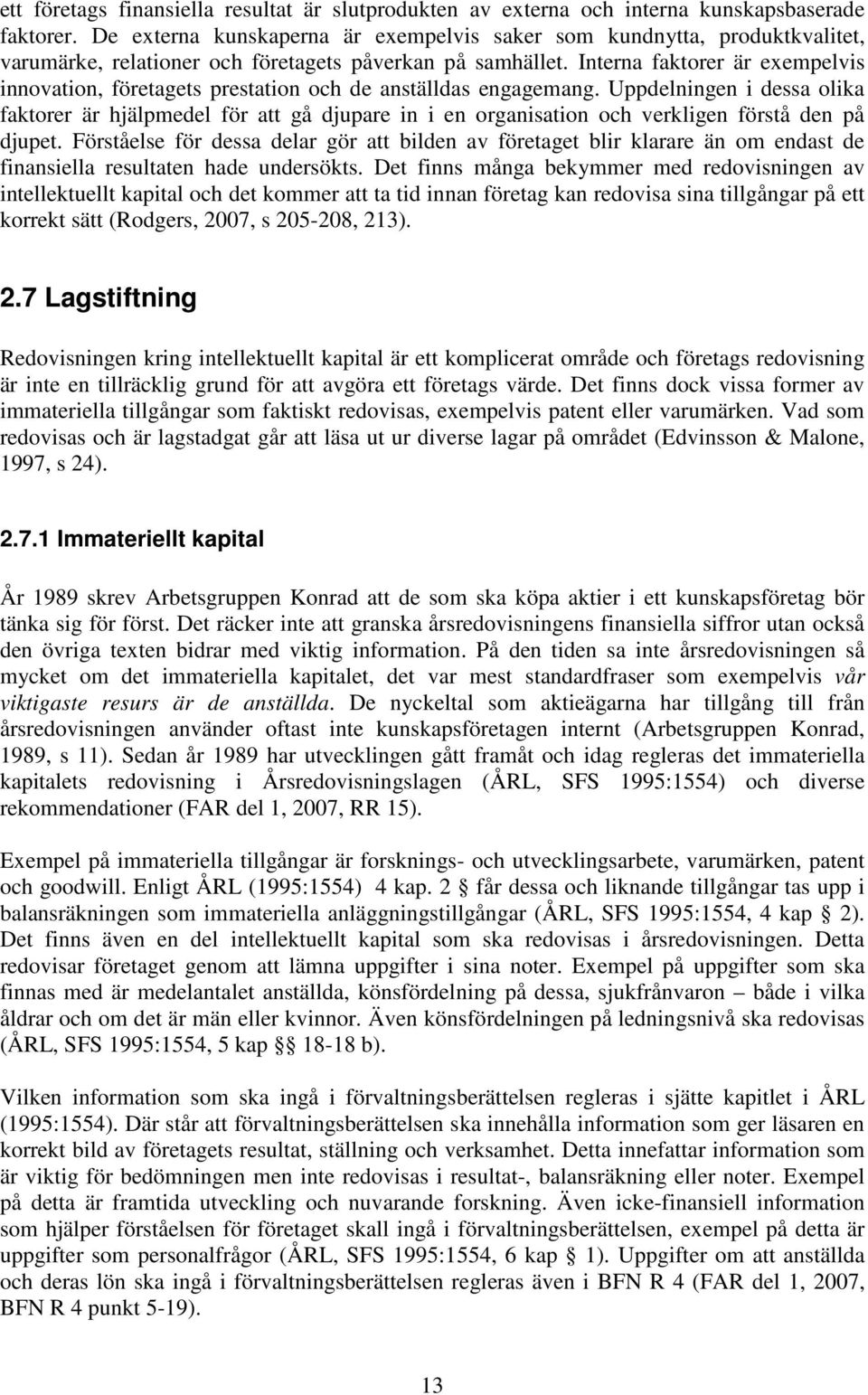 Interna faktorer är exempelvis innovation, företagets prestation och de anställdas engagemang.