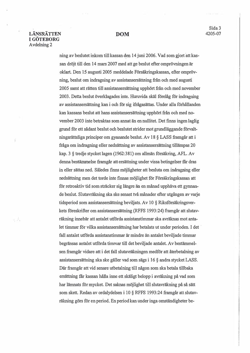 november 2003. Detta beslut överklagades inte. Huruvida skäl förelåg för indragning av assistansersättning kan i och för sig ifrågasättas.