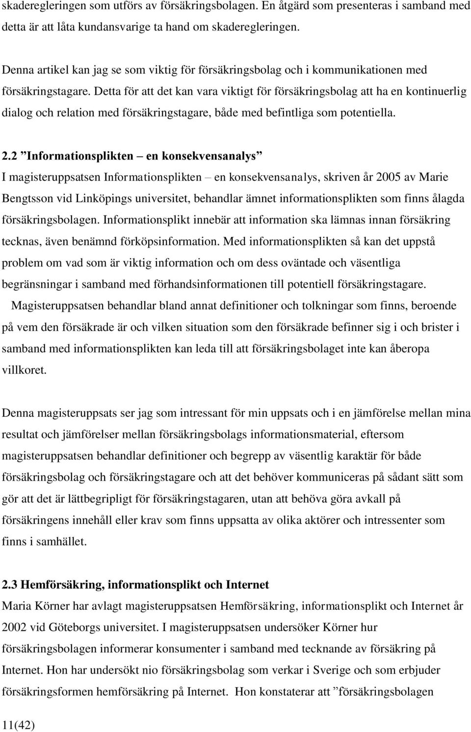 Detta för att det kan vara viktigt för försäkringsbolag att ha en kontinuerlig dialog och relation med försäkringstagare, både med befintliga som potentiella. 2.