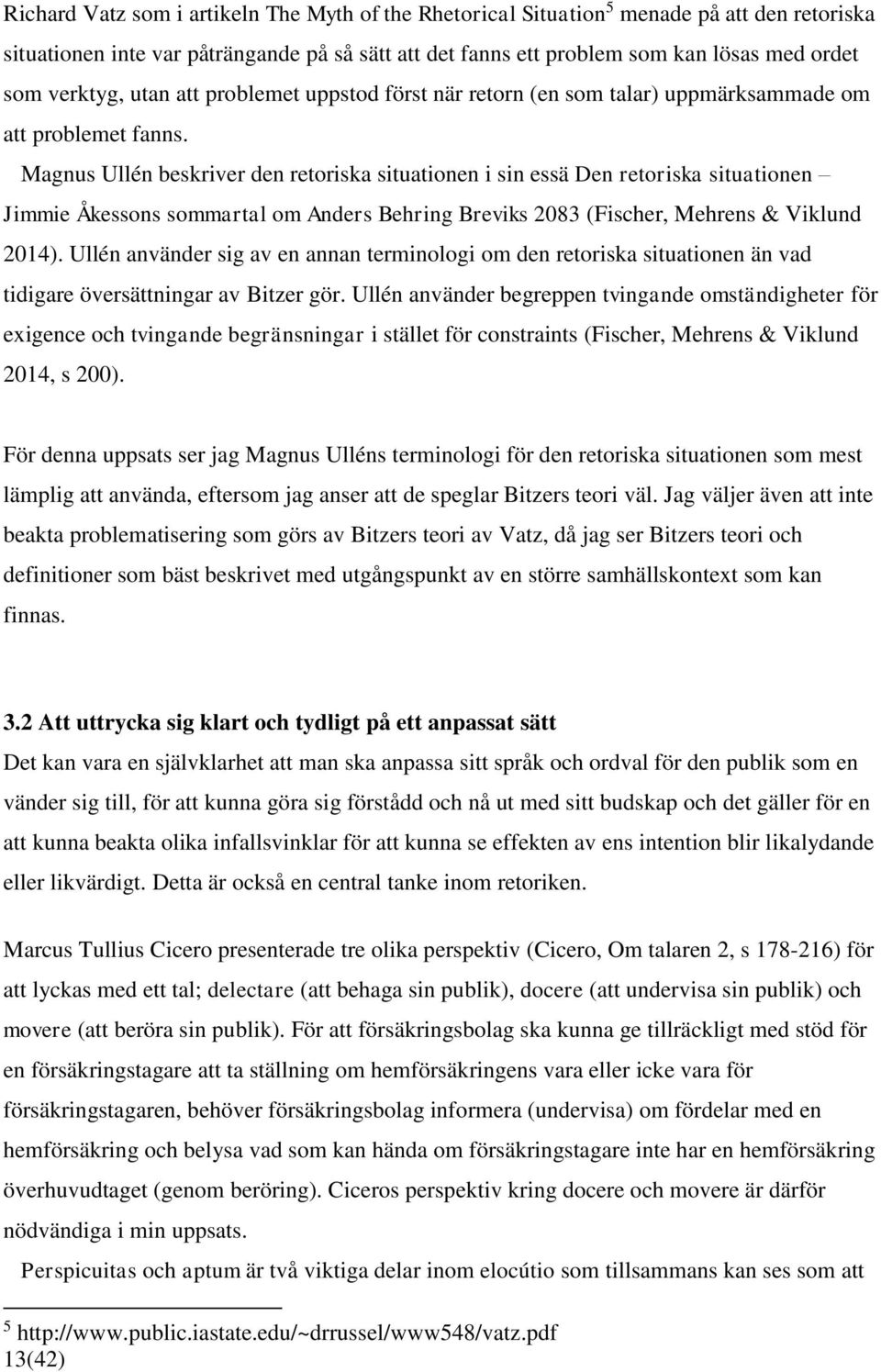 Magnus Ullén beskriver den retoriska situationen i sin essä Den retoriska situationen Jimmie Åkessons sommartal om Anders Behring Breviks 2083 (Fischer, Mehrens & Viklund 2014).