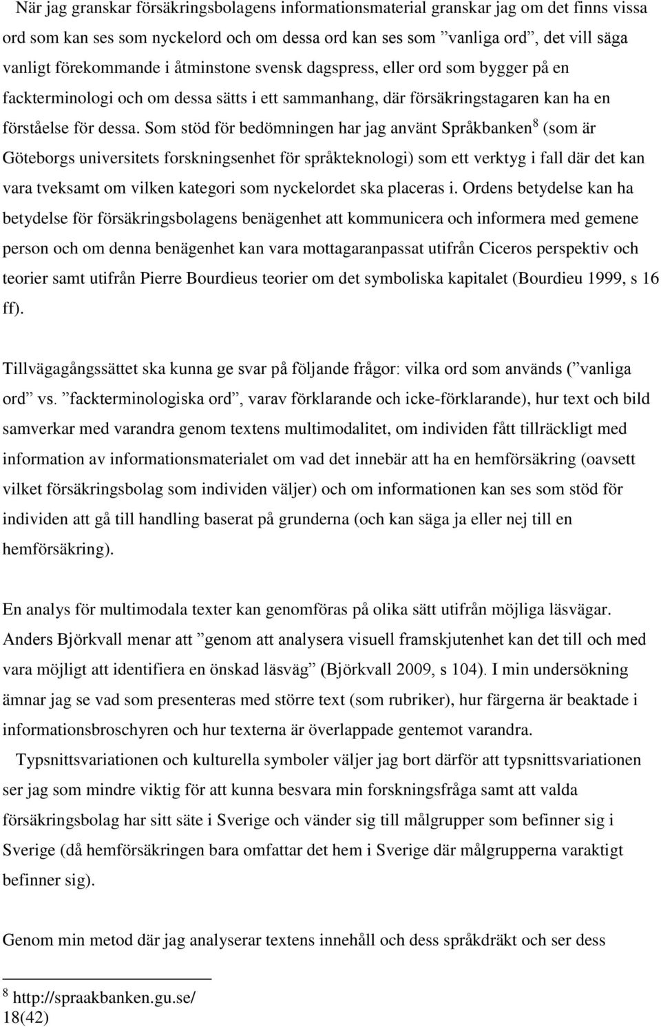 Som stöd för bedömningen har jag använt Språkbanken 8 (som är Göteborgs universitets forskningsenhet för språkteknologi) som ett verktyg i fall där det kan vara tveksamt om vilken kategori som