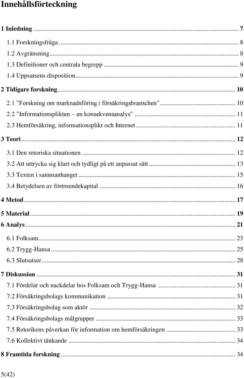 1 Den retoriska situationen... 12 3.2 Att uttrycka sig klart och tydligt på ett anpassat sätt... 13 3.3 Texten i sammanhanget... 15 3.4 Betydelsen av förtroendekapital... 16 4 Metod... 17 5 Material.