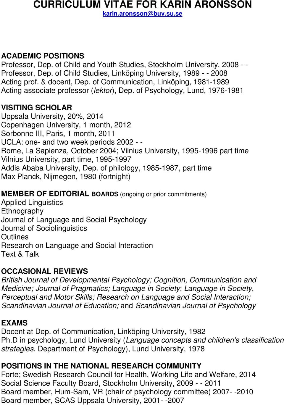 of Psychology, Lund, 1976-1981 VISITING SCHOLAR Uppsala University, 20%, 2014 Copenhagen University, 1 month, 2012 Sorbonne III, Paris, 1 month, 2011 UCLA: one- and two week periods 2002 - - Rome, La