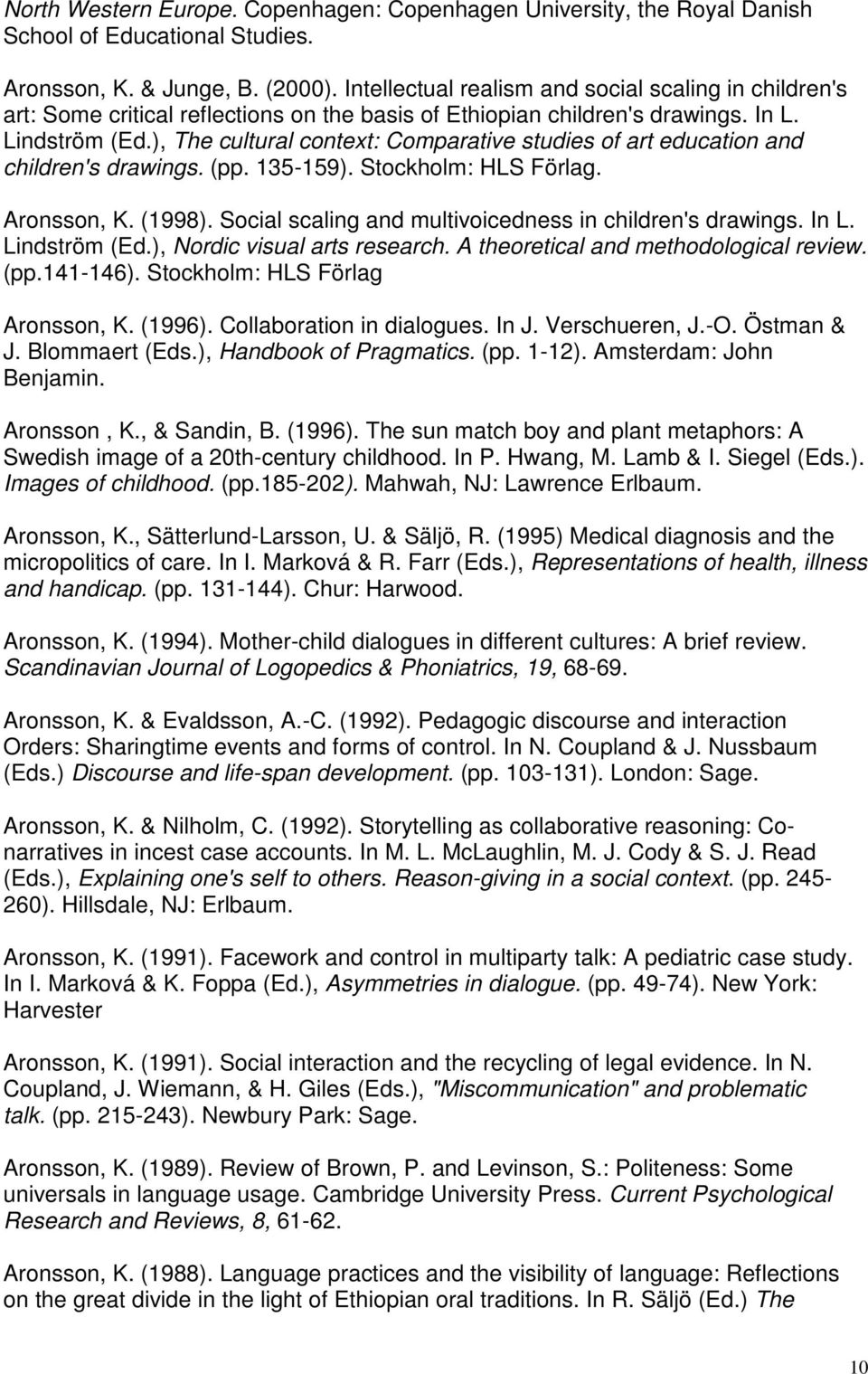 ), The cultural context: Comparative studies of art education and children's drawings. (pp. 135-159). Stockholm: HLS Förlag. Aronsson, K. (1998).