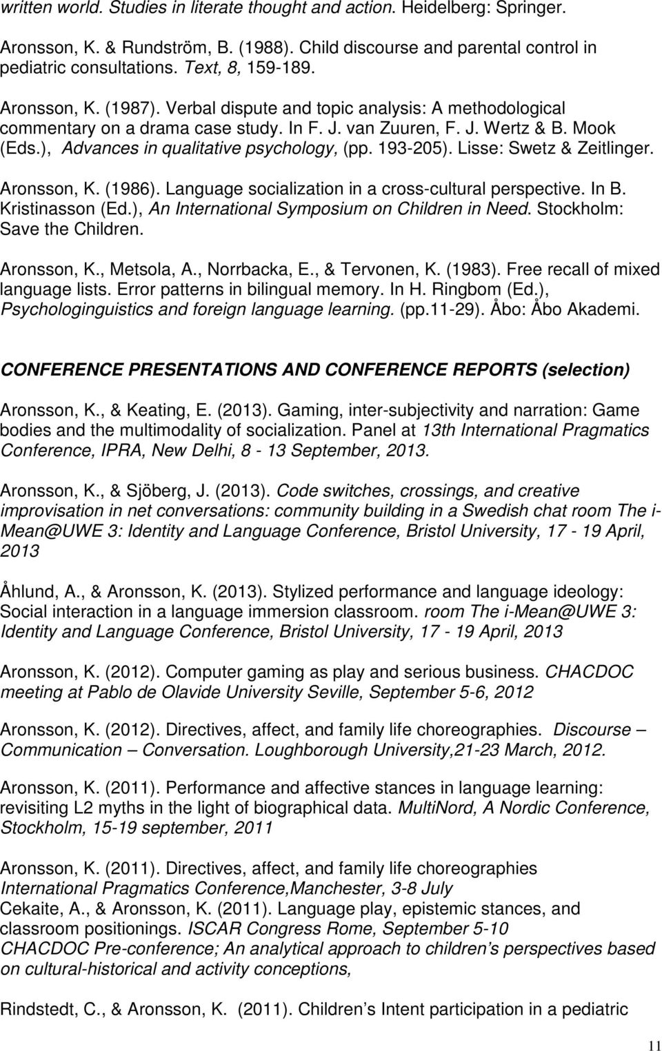 193-205). Lisse: Swetz & Zeitlinger. Aronsson, K. (1986). Language socialization in a cross-cultural perspective. In B. Kristinasson (Ed.), An International Symposium on Children in Need.