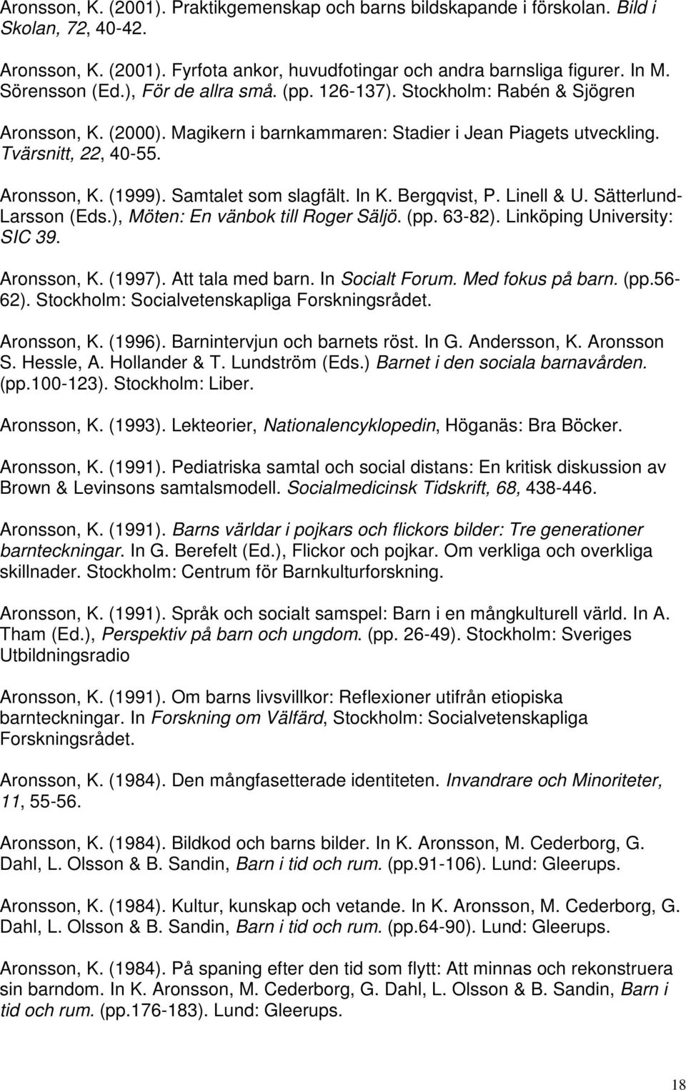 Samtalet som slagfält. In K. Bergqvist, P. Linell & U. Sätterlund- Larsson (Eds.), Möten: En vänbok till Roger Säljö. (pp. 63-82). Linköping University: SIC 39. Aronsson, K. (1997). Att tala med barn.