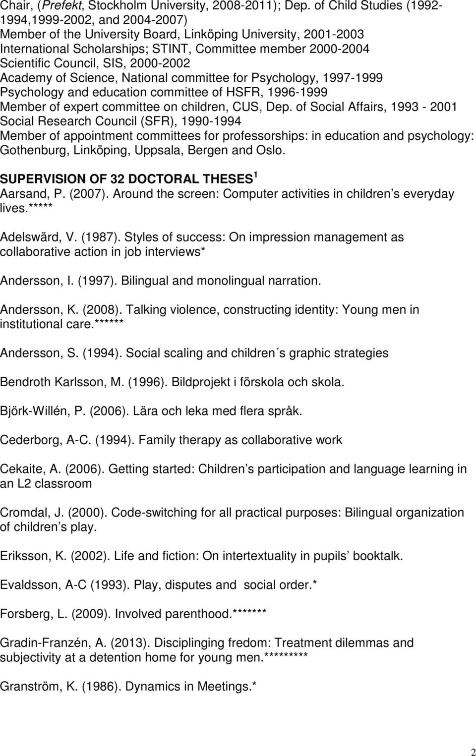 SIS, 2000-2002 Academy of Science, National committee for Psychology, 1997-1999 Psychology and education committee of HSFR, 1996-1999 Member of expert committee on children, CUS, Dep.